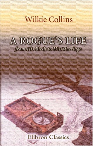A Rogue's Life: from His Birth to His Marriage. Miss Dulane and My Lord. Mr. Policeman and the Cook