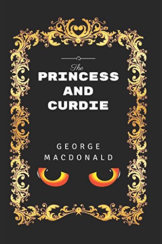 The Princess and Curdie: By George MacDonald - Illustrated