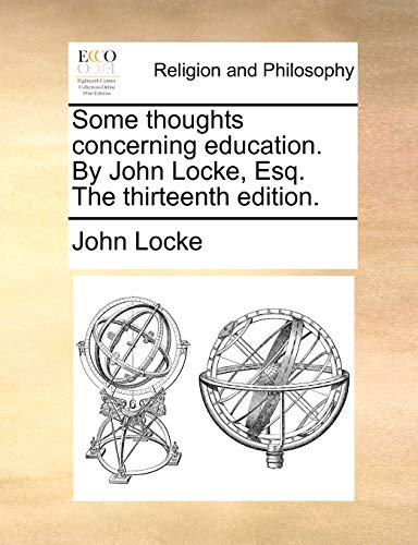 Some thoughts concerning education. By John Locke, Esq. The thirteenth edition.