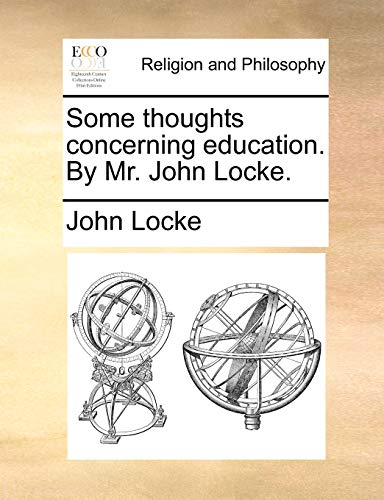 Some thoughts concerning education. By Mr. John Locke.