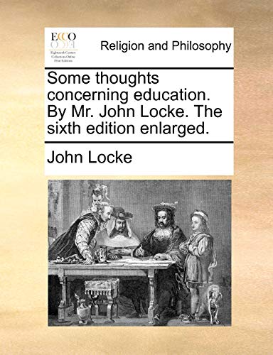 Some thoughts concerning education. By Mr. John Locke. The sixth edition enlarged.
