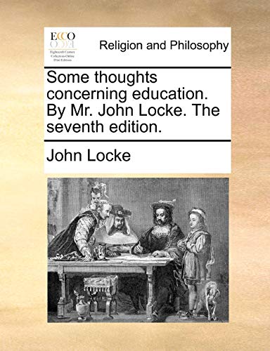 Some thoughts concerning education. By Mr. John Locke. The seventh edition.