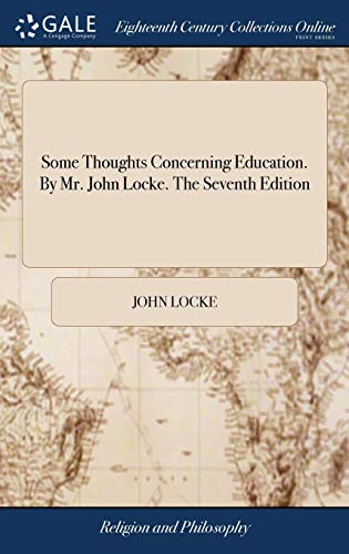 Some Thoughts Concerning Education. By Mr. John Locke. The Seventh Edition