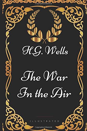 The War in the Air: By H. G. Wells - Illustrated