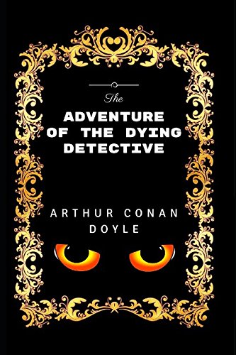 The Adventure Of The Dying Detective: By Sir Arthur Conan Doyle - Illustrated