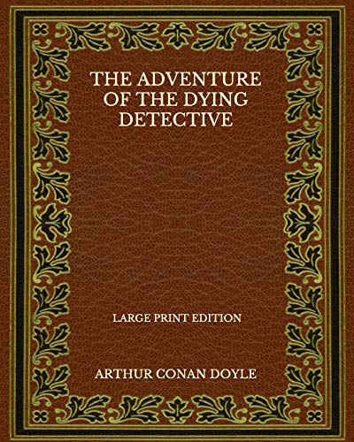 The Adventure Of The Dying Detective - Large Print Edition