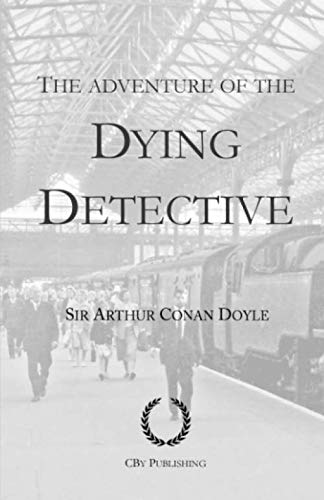 The Adventure of the Dying Detective: From His Last Bow, a Sherlock Holmes story