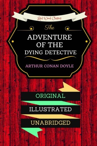 The Adventure Of The Dying Detective: By Sir Arthur Conan Doyle - Illustrated