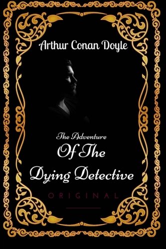 The Adventure Of The Dying Detective: By Sir Arthur Conan Doyle - Illustrated