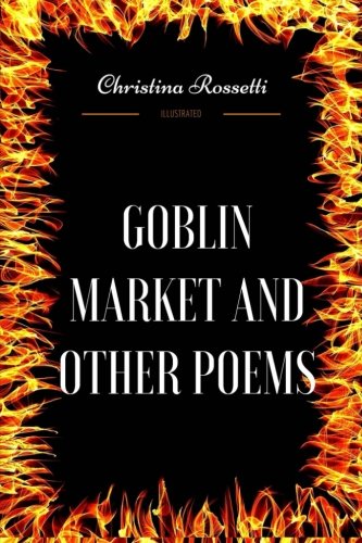 Goblin Market and Other Poems: By Christina Rossetti - Illustrated