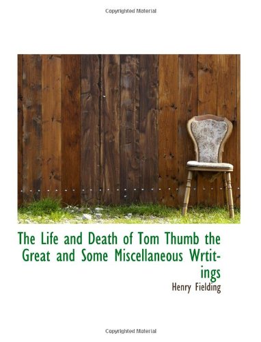 The Life and Death of Tom Thumb the Great and Some Miscellaneous Wrtitings