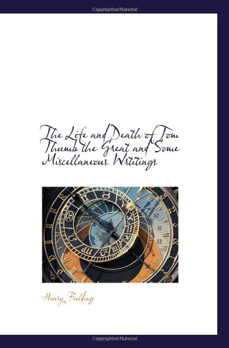 The Life and Death of Tom Thumb the Great and Some Miscellaneous Wrtitings