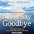 Never Say Goodbye: A Medium's Stories of Connecting With Your Loved Ones
