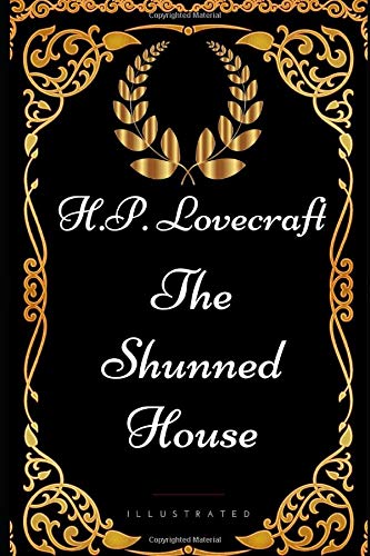 The Shunned House: By Howard Phillips Lovecraft - Illustrated