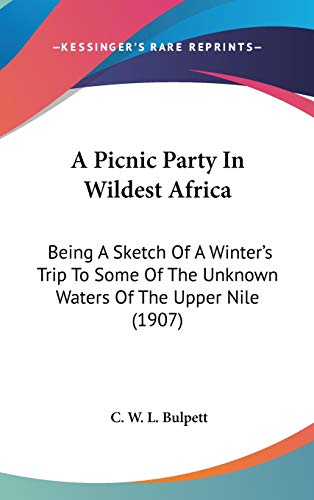 A Picnic Party in Wildest Africa: Being a Sketch of a Winter's Trip to Some of the Unknown Waters of the Upper Nile (Hardcover)