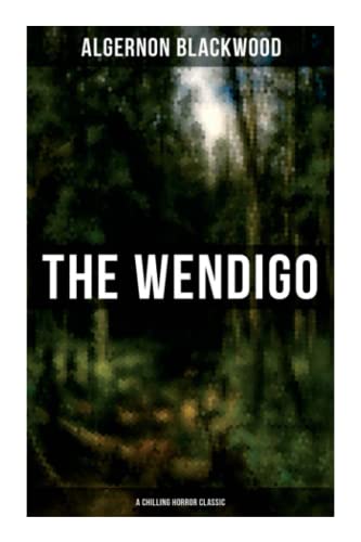 The Wendigo (A Chilling Horror Classic): A dark and thrilling story which introduced the legend to horror fiction
