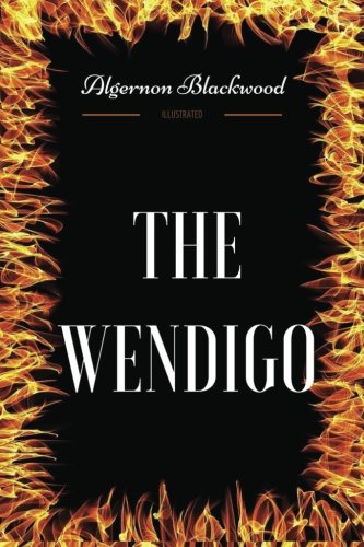The Wendigo: By Algernon Blackwood - Illustrated