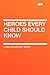 Heroes Every Child Should Know