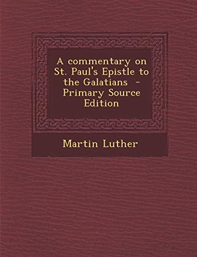 A commentary on St. Paul's Epistle to the Galatians - Primary Source Edition