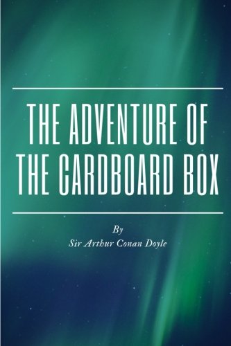 The Adventure of the Cardboard Box: by Arthur Conan Doyle