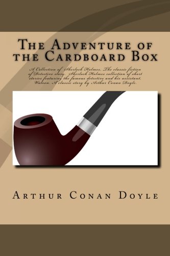 The Adventure of the Cardboard Box: A Collection of Sherlock Holmes, The classic fiction of Detective story. Sherlock Holmes collection of short ... A classic story by Arthur Conan Doyle.