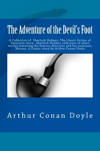 The Adventure of the Devil's Foot: A Collection of Sherlock Holmes, The classic fiction of Detective story. Sherlock Holmes collection of short ... Watson. A classic story by Arthur Conan Doyle