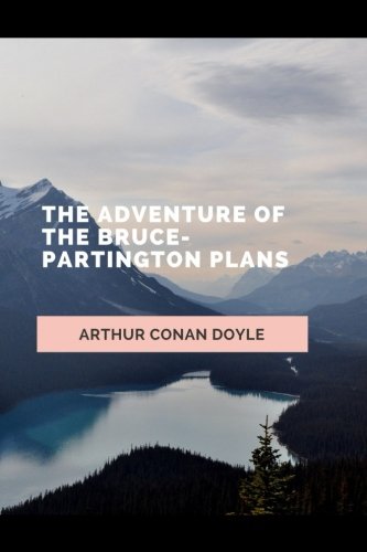 The Adventure of the Bruce-Partington Plans: by Arthur Conan Doyle
