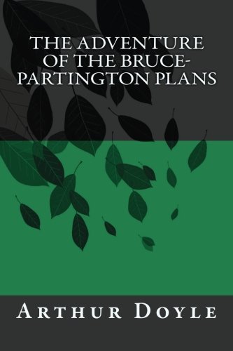 The Adventure of the Bruce-Partington Plans by Arthur Conan Doyle: The Adventure of the Bruce-Partington Plans by Arthur Conan Doyle