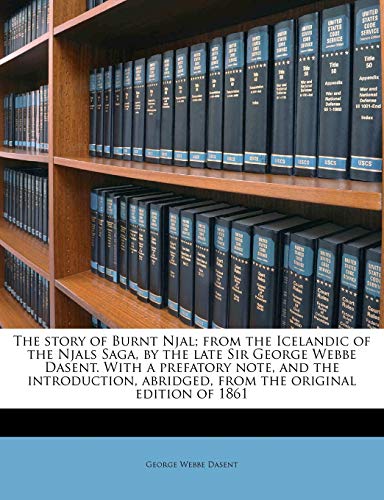 The story of Burnt Njal; from the Icelandic of the Njals Saga, by the late Sir George Webbe Dasent. With a prefatory note, and the introduction, abridged, from the original edition of 1861