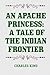 An Apache Princess: A Tale of the Indian Frontier