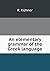 An elementary grammar of the Greek language