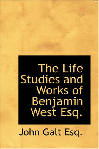 The Life, Studies, and Works of Benjamin West, Esq.: Composed from Materials Furnished by Himself