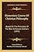 Elementary Course Of Christian Philosophy: Based On The Principles Of The Best Scholastic Authors (1893)