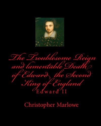 Edward II: The Troublesome Reign And Lamentable Death Of Edward The Second, King Of England