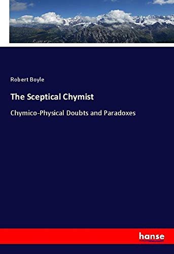 The Sceptical Chymist: Chymico-Physical Doubts and Paradoxes