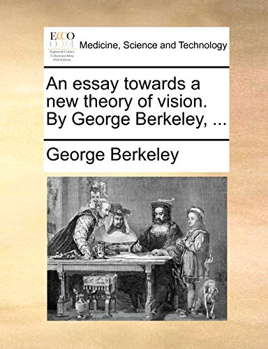 An essay towards a new theory of vision. By George Berkeley, ...