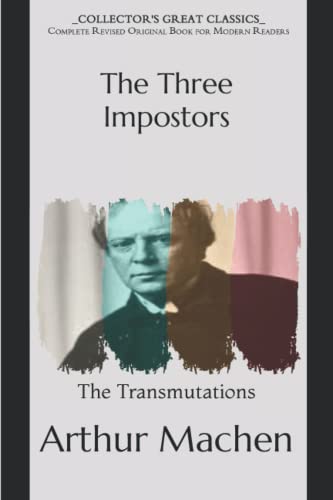 The Three Impostors; or, The Transmutations: Collector's Great Classics - Complete Revised Original Book for Modern Readers