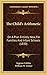 The Child's Arithmetic: On A Plan Entirely New, For Families And Infant Schools (1830)