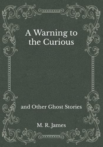A Warning to the Curious: and Other Ghost Stories: Must Read Classics