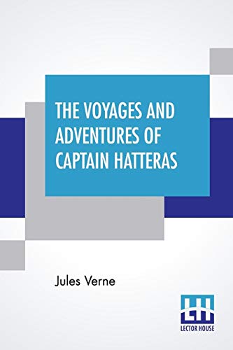 The Voyages And Adventures Of Captain Hatteras: Translated From The French Of Jules Verne.
