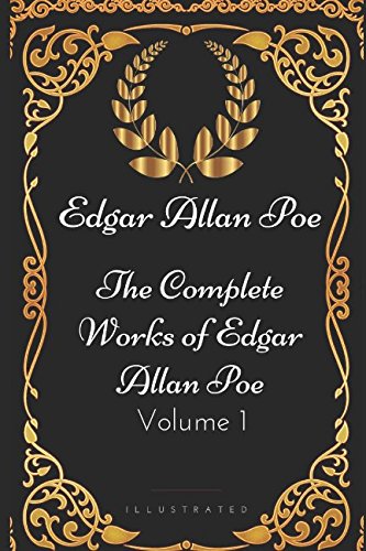 The Complete Works of Edgar Allan Poe - Volume 1: By Edgar Allan Poe - Illustrated