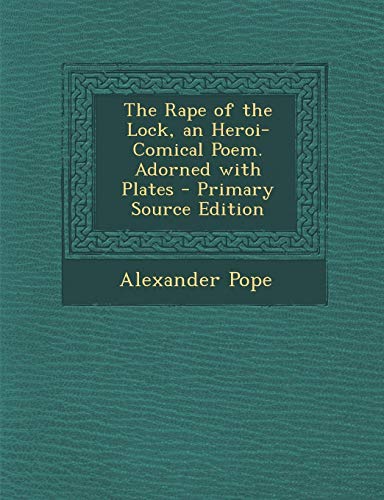 The Rape of the Lock, an Heroi-Comical Poem. Adorned with Plates