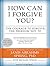 How Can I Forgive You?: The Courage to Forgive, the Freedom Not to