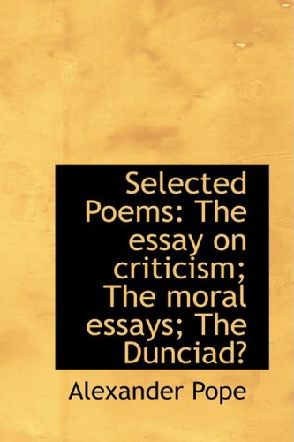 Selected Poems: The Essay on Criticism, the Moral Essays, the Dunciad
