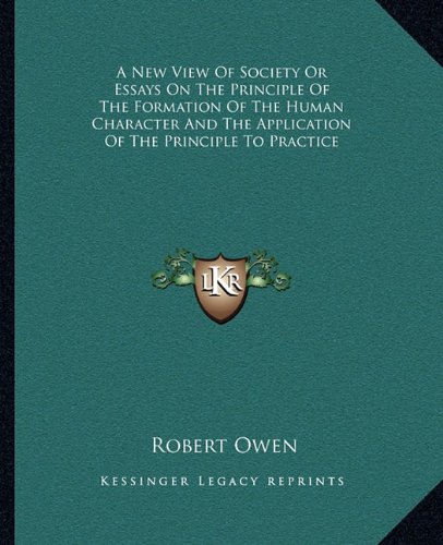 A New View of Society or Essays on the Principle of the Formation of the Human Character and the Application of the Principle to Practice