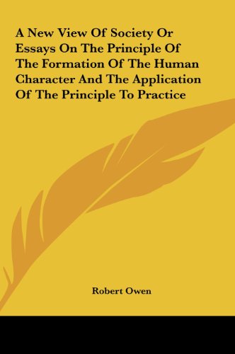 A New View of Society or Essays on the Principle of the Formation of the Human Character and the Application of the Principle to Practice