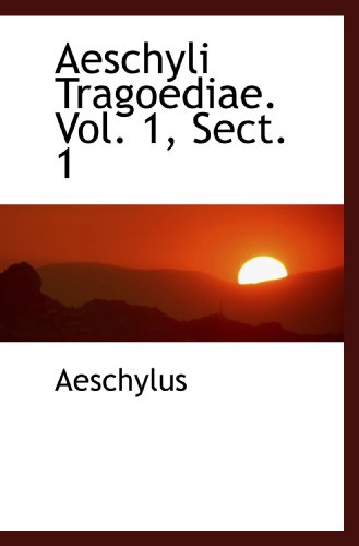 Aeschyli Tragoediae. Vol. 1, Sect. 1
