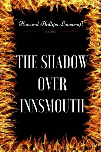 The Shadow Over Innsmouth: By Howard Phillips Lovecraft - Illustrated
