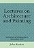 Lectures on Architecture and Painting: Delivered at Edinburgh in November 1853