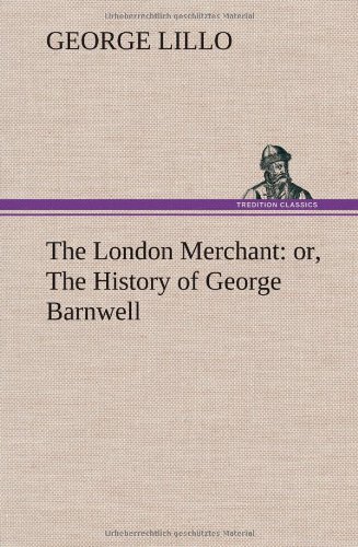 The London Merchant: Or, the History of George Barnwell